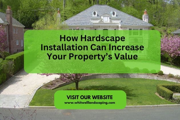 How Hardscape Installation Can Increase Your Property’s Value